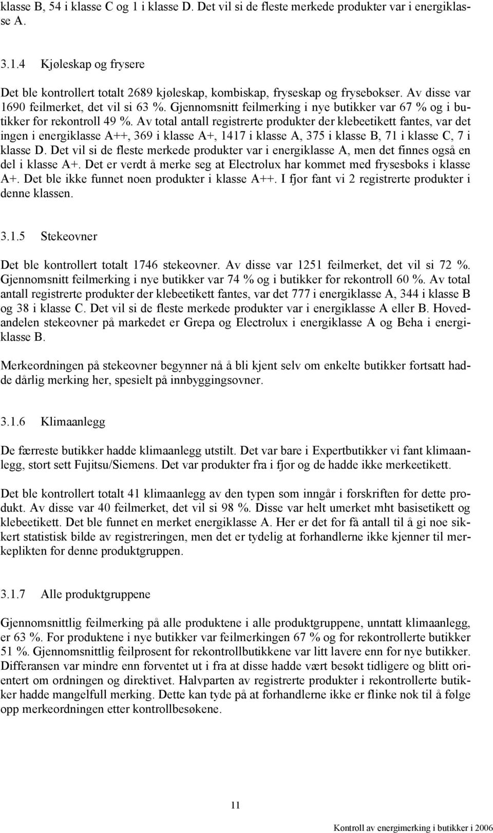 Av total antall registrerte produkter der klebeetikett fantes, var det ingen i energiklasse A++, 369 i klasse A+, 1417 i klasse A, 375 i klasse B, 71 i klasse C, 7 i klasse D.