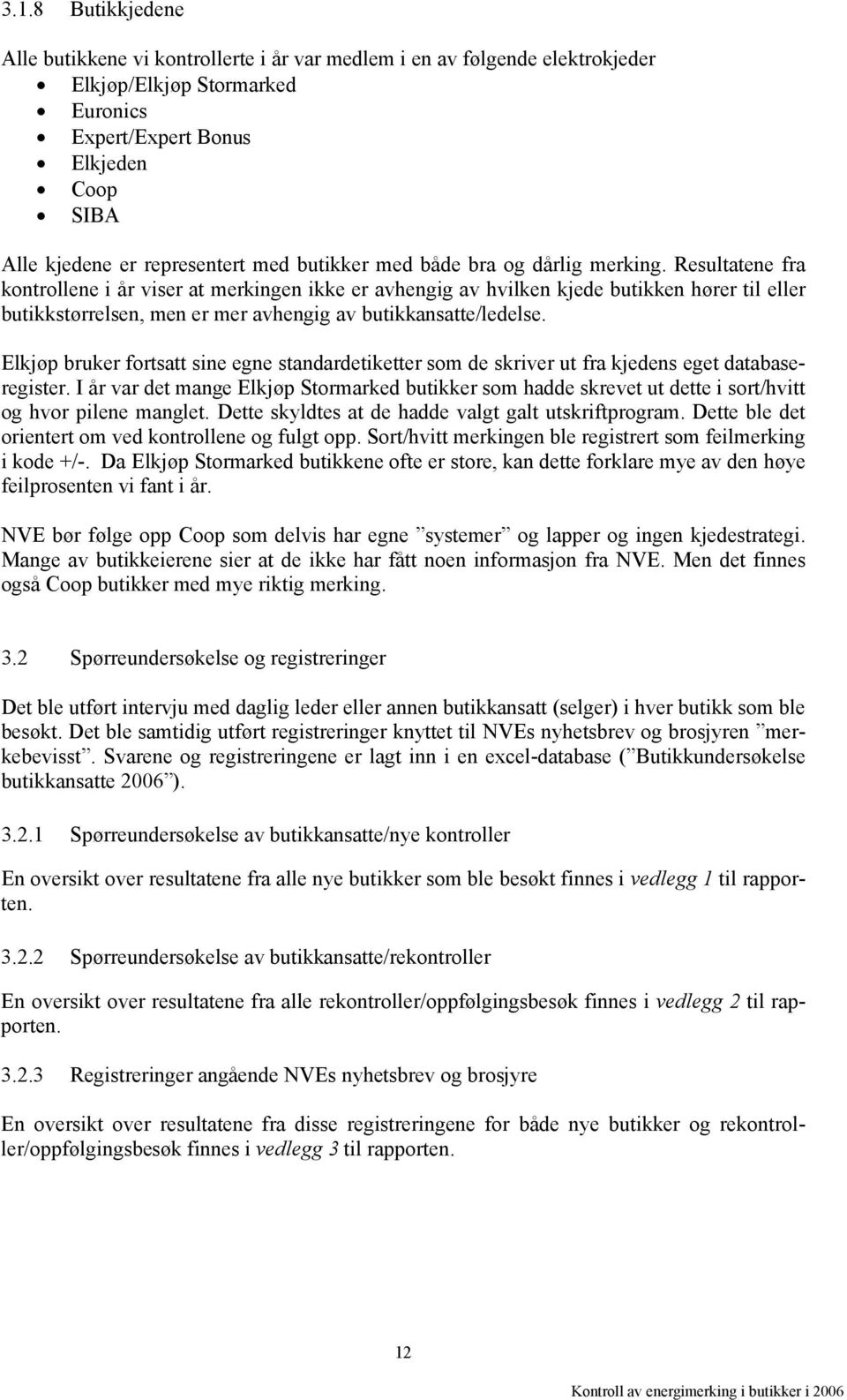 Resultatene fra kontrollene i år viser at merkingen ikke er avhengig av hvilken kjede butikken hører til eller butikkstørrelsen, men er mer avhengig av butikkansatte/ledelse.