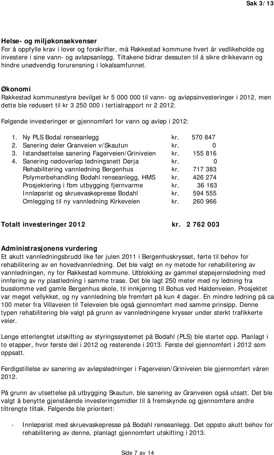 Økonomi Rakkestad kommunestyre bevilget kr 5 000 000 til vann- og avløpsinvesteringer i 2012, men dette ble redusert til kr 3 250 000 i tertialrapport nr 2 2012.