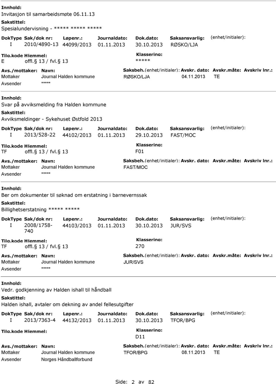 dato: Avskr.måte: Avskriv lnr.: FAST/MOC nnhold: Ber om dokumenter til søknad om erstatning i barnevernssak Billighetserstatning Sak/dok nr: 2008/1758-740 Løpenr.: 44103/2013 30.10.2013 JUR/SVS TF 270 Avs.