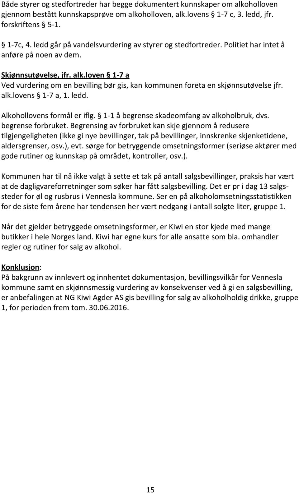 loven 1-7 a Ved vurdering om en bevilling bør gis, kan kommunen foreta en skjønnsutøvelse jfr. alk.lovens 1-7 a, 1. ledd. Alkohollovens formål er iflg. 1-1 å begrense skadeomfang av alkoholbruk, dvs.