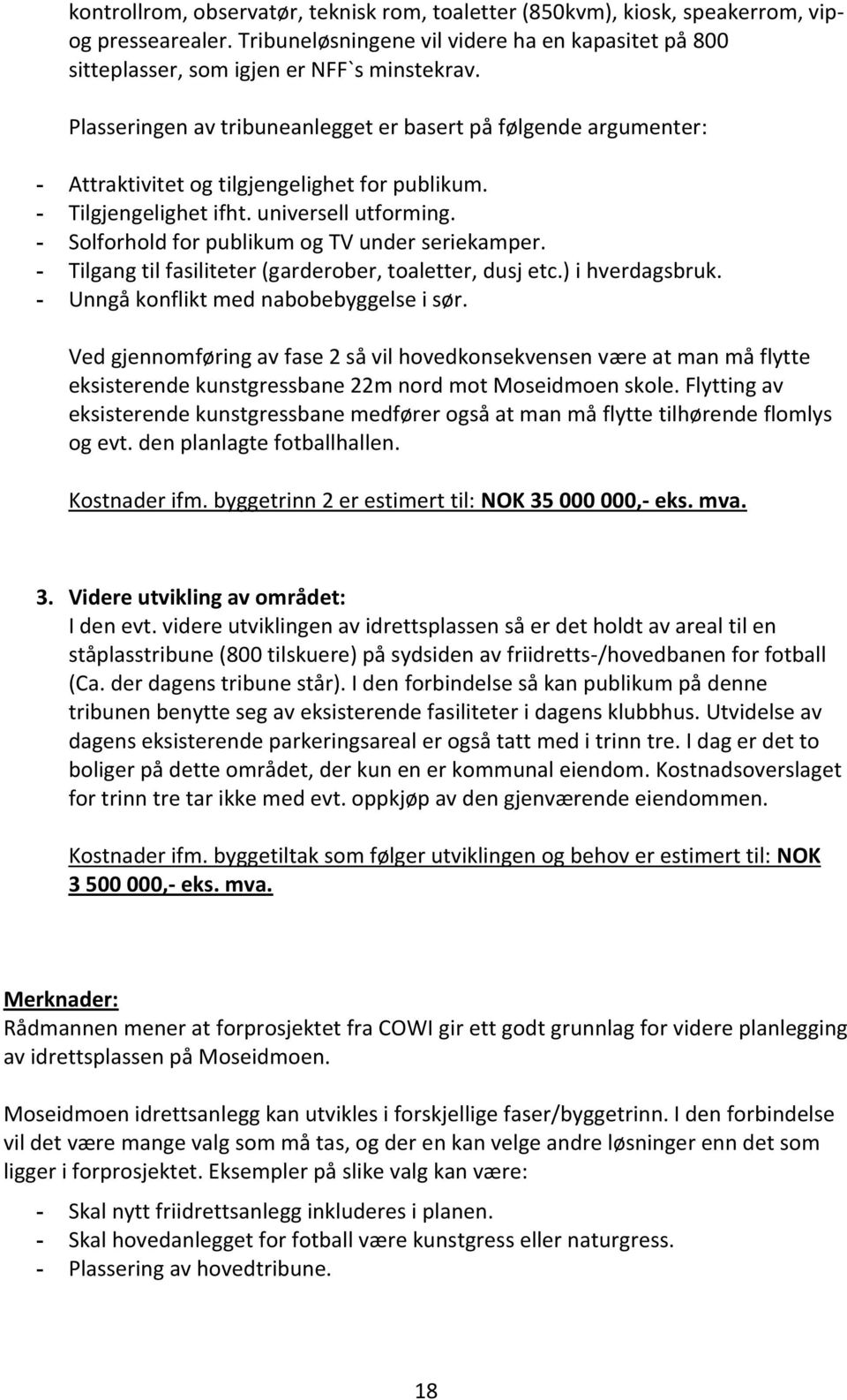 - Solforhold for publikum og TV under seriekamper. - Tilgang til fasiliteter (garderober, toaletter, dusj etc.) i hverdagsbruk. - Unngå konflikt med nabobebyggelse i sør.