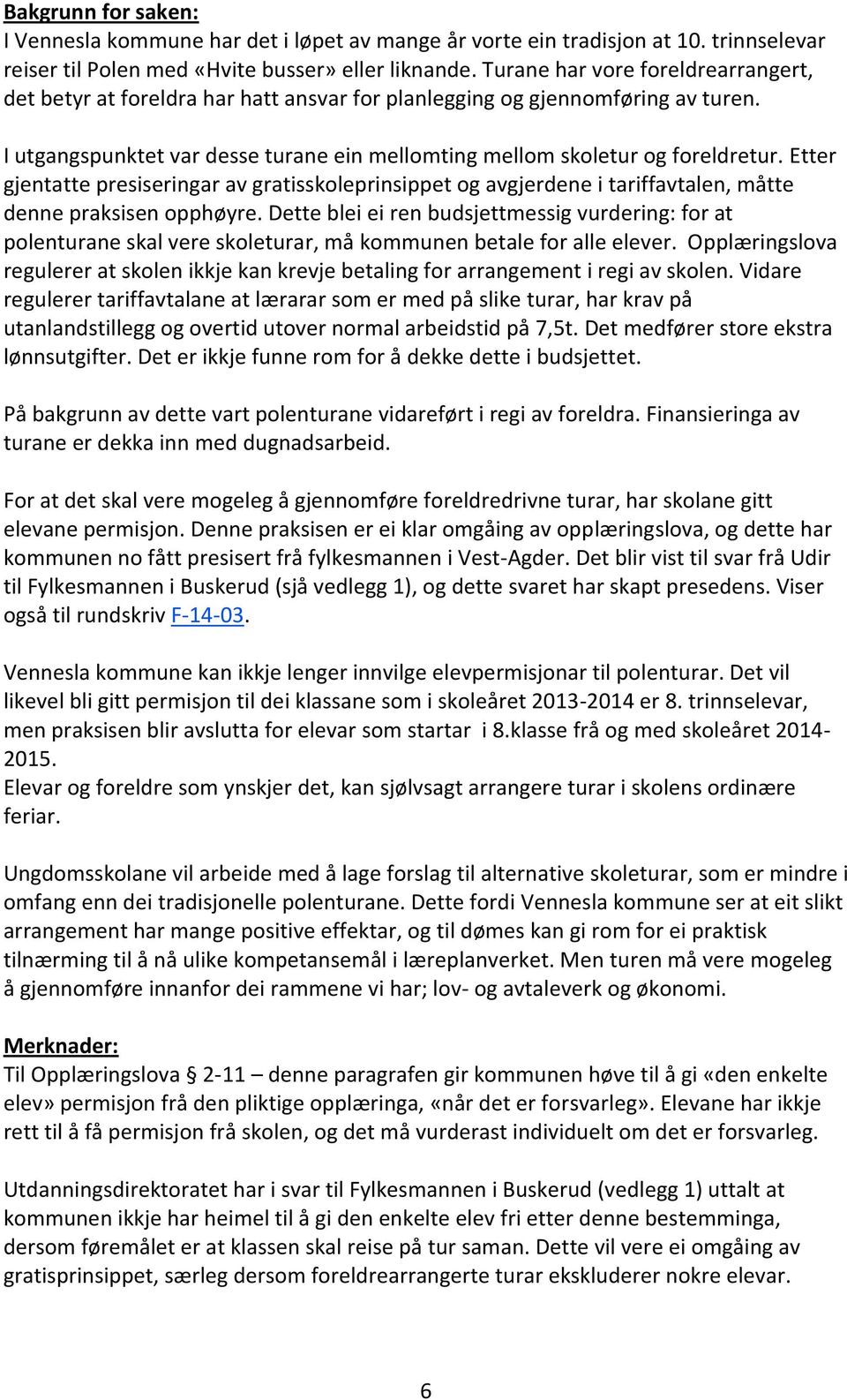 Etter gjentatte presiseringar av gratisskoleprinsippet og avgjerdene i tariffavtalen, måtte denne praksisen opphøyre.