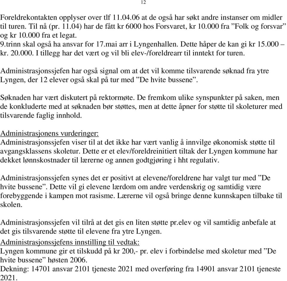 Administrasjonssjefen har også signal om at det vil komme tilsvarende søknad fra ytre Lyngen, der 12 elever også skal på tur med De hvite bussene. Søknaden har vært diskutert på rektormøte.