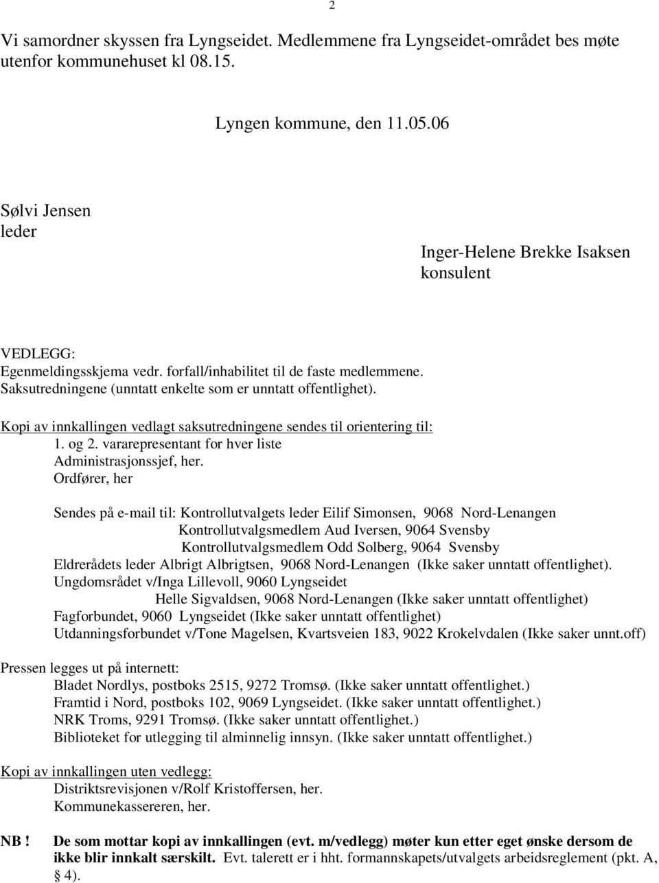 Saksutredningene (unntatt enkelte som er unntatt offentlighet). Kopi av innkallingen vedlagt saksutredningene sendes til orientering til: 1. og 2.