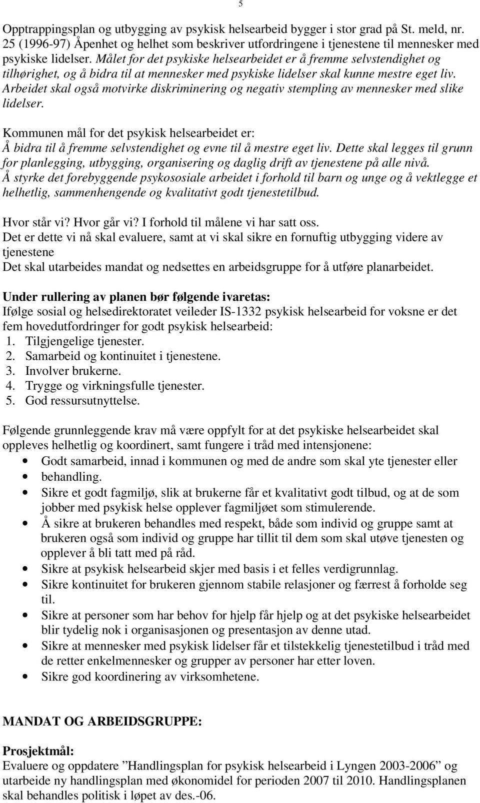 Arbeidet skal også motvirke diskriminering og negativ stempling av mennesker med slike lidelser.