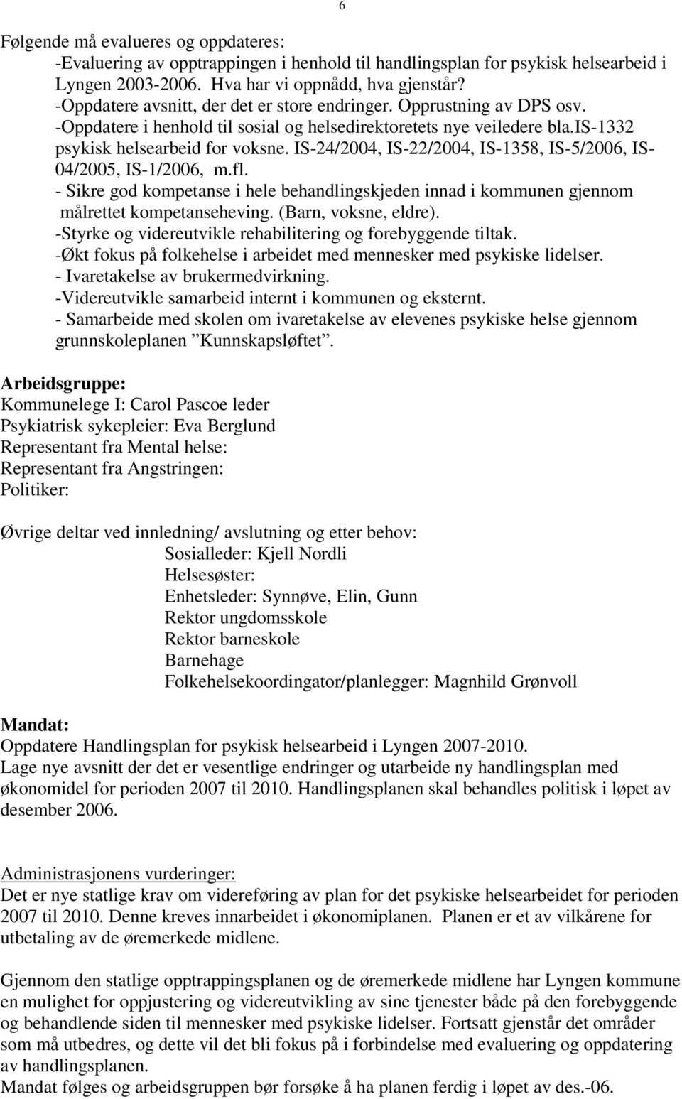 IS-24/2004, IS-22/2004, IS-1358, IS-5/2006, IS- 04/2005, IS-1/2006, m.fl. - Sikre god kompetanse i hele behandlingskjeden innad i kommunen gjennom målrettet kompetanseheving. (Barn, voksne, eldre).