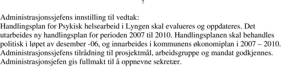 Handlingsplanen skal behandles politisk i løpet av desember -06, og innarbeides i kommunens økonomiplan i 2007