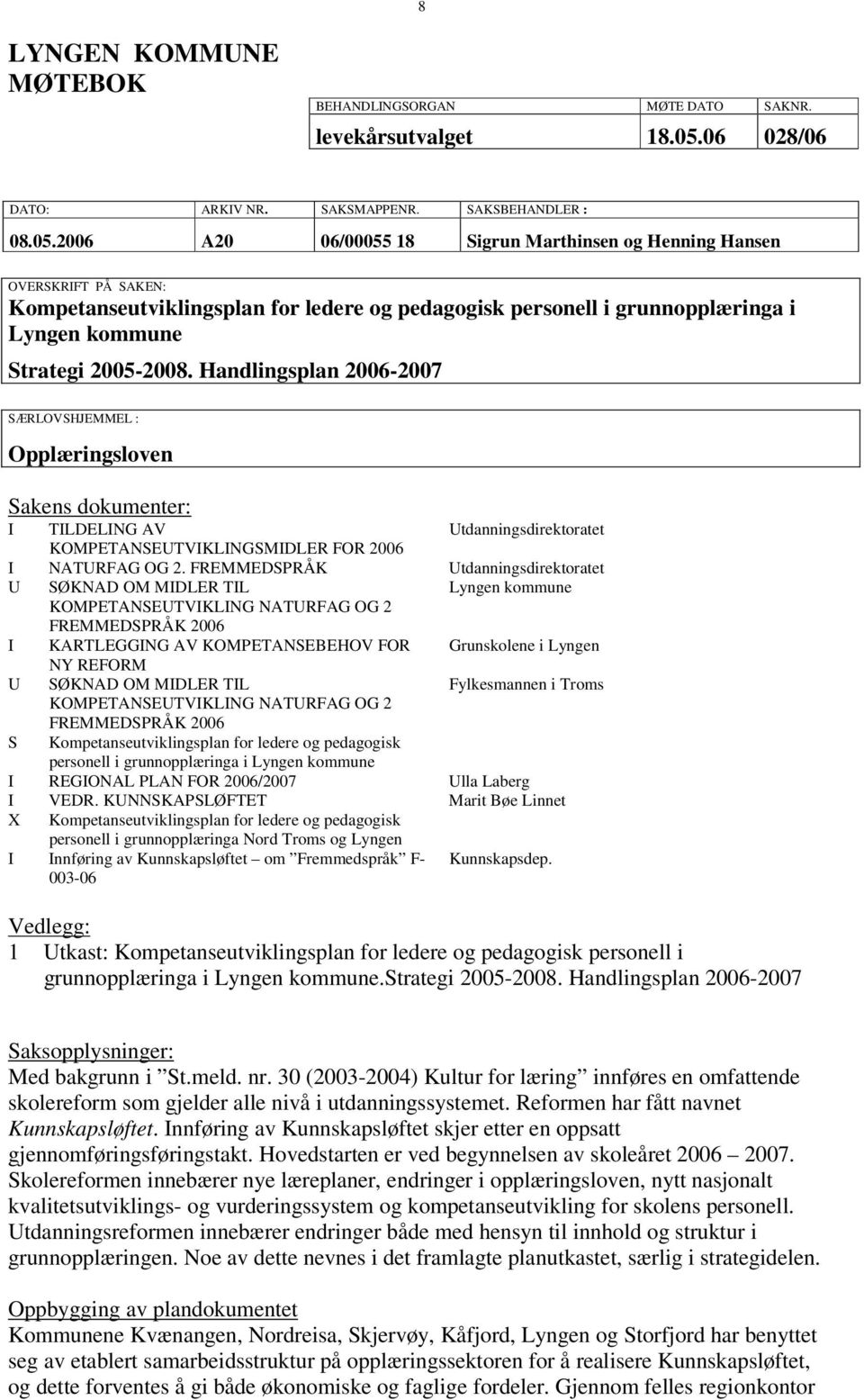 2006 A20 06/00055 18 Sigrun Marthinsen og Henning Hansen OVERSKRIFT PÅ SAKEN: Kompetanseutviklingsplan for ledere og pedagogisk personell i grunnopplæringa i Lyngen kommune Strategi 2005-2008.