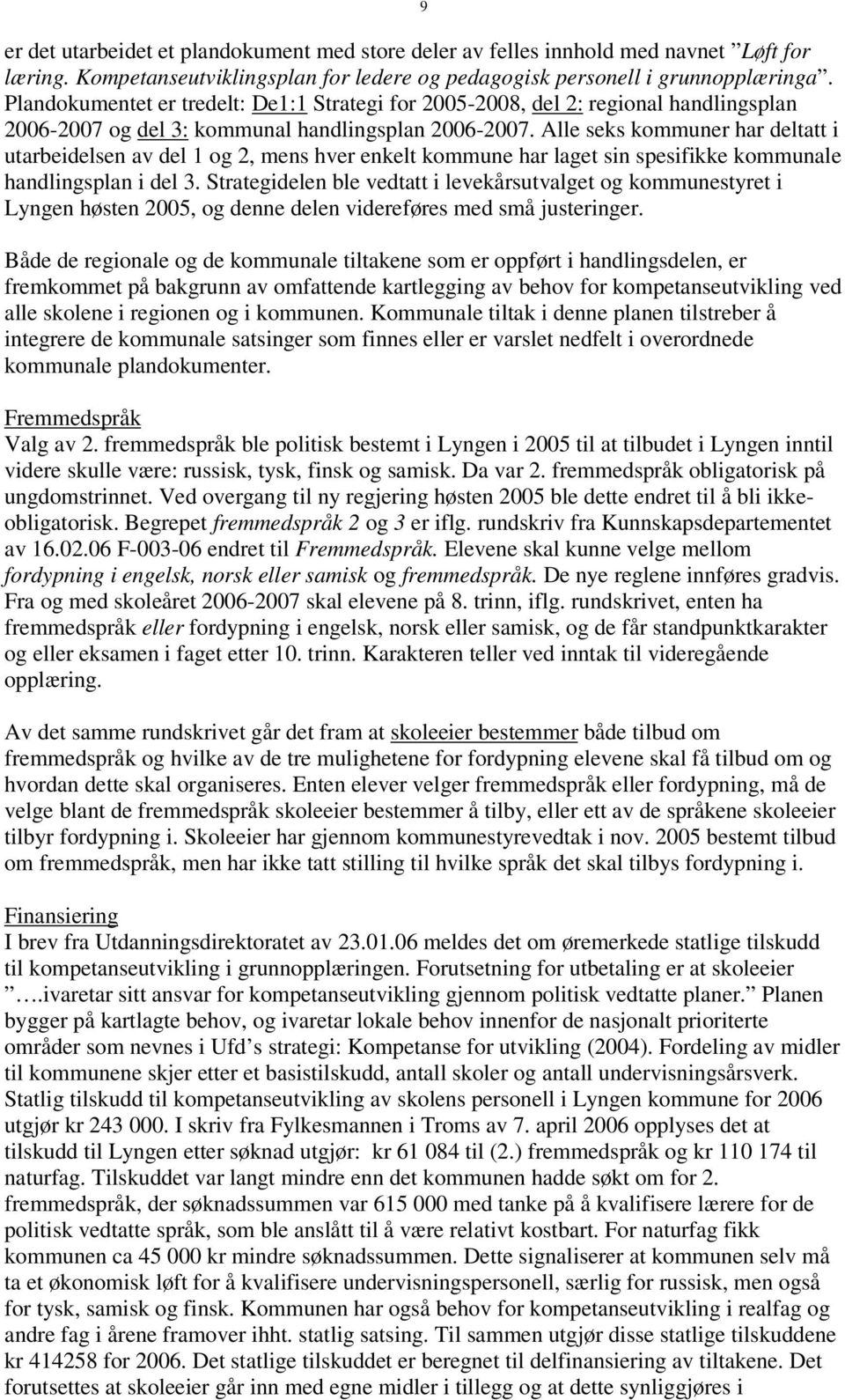 Alle seks kommuner har deltatt i utarbeidelsen av del 1 og 2, mens hver enkelt kommune har laget sin spesifikke kommunale handlingsplan i del 3.