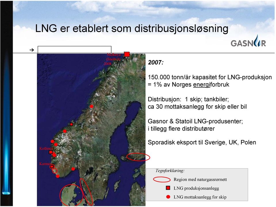 000 tonn/år kapasitet for LNG-produksjon = 1% av Norges energiforbruk Distribusjon: 1 skip; tankbiler; ca 30