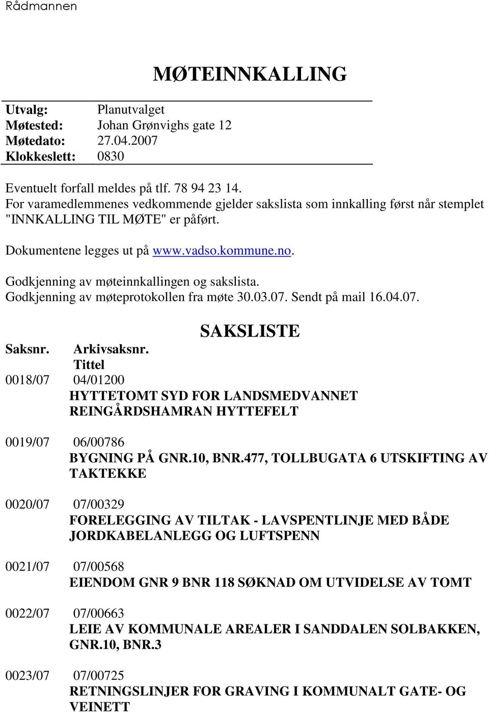 Godkjenning av møteinnkallingen og sakslista. Godkjenning av møteprotokollen fra møte 30.03.07. Sendt på mail 16.04.07. SAKSLISTE Saksnr. Arkivsaksnr.