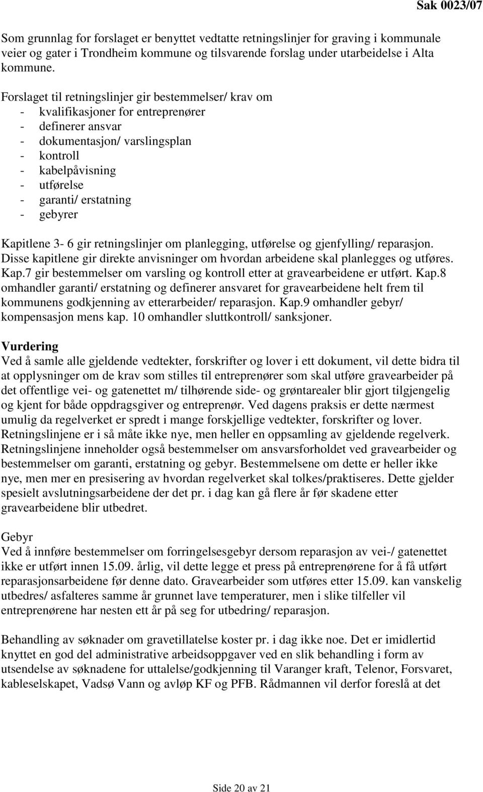 erstatning - gebyrer Sak 0023/07 Kapitlene 3-6 gir retningslinjer om planlegging, utførelse og gjenfylling/ reparasjon.