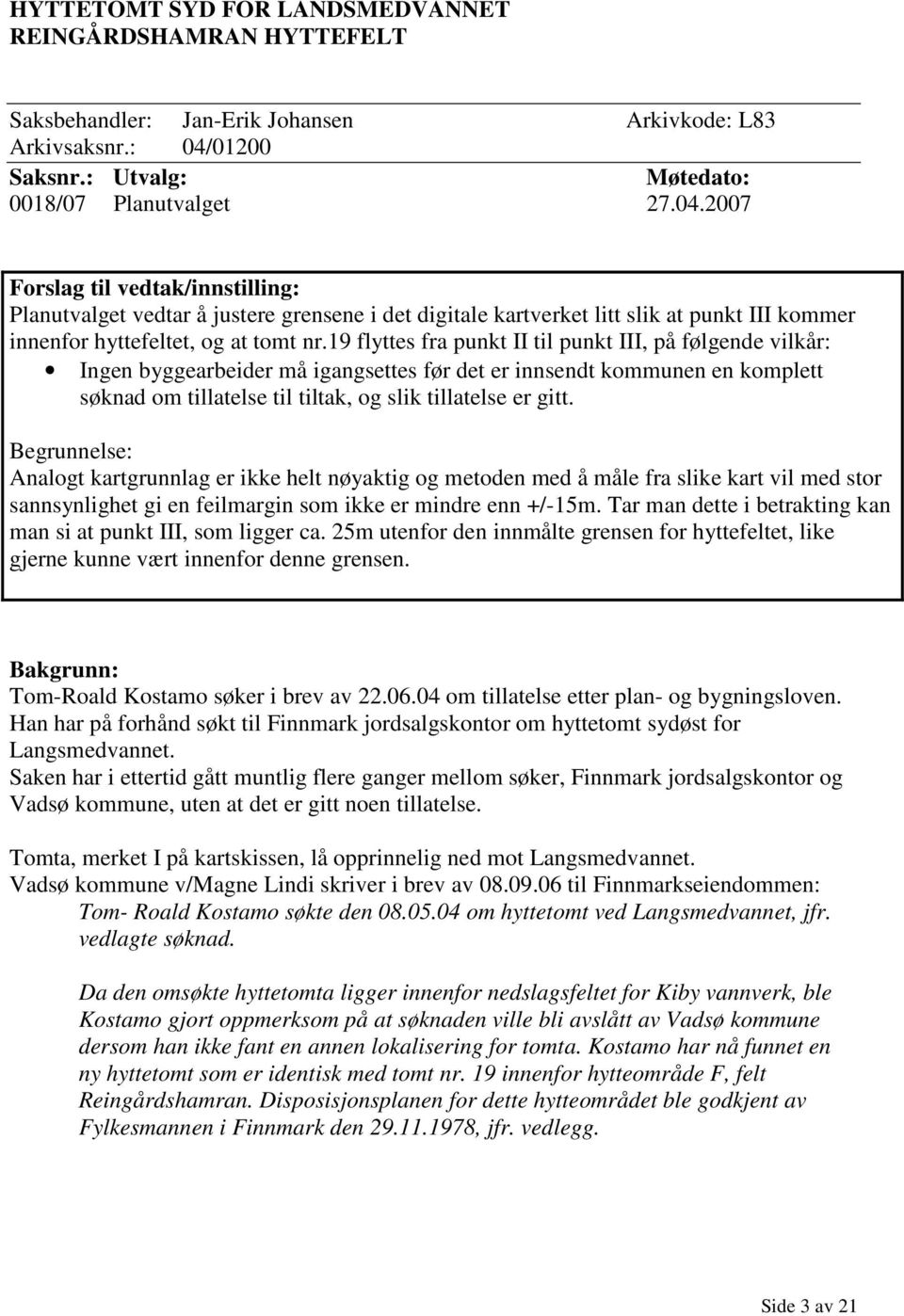 2007 Forslag til vedtak/innstilling: Planutvalget vedtar å justere grensene i det digitale kartverket litt slik at punkt III kommer innenfor hyttefeltet, og at tomt nr.