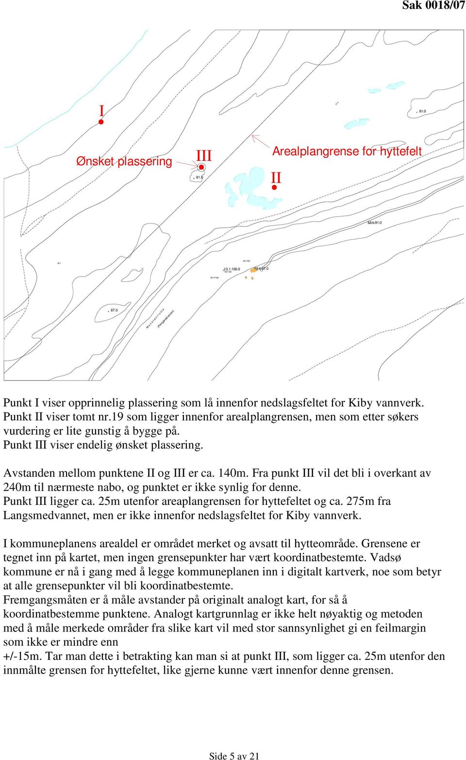 19 som ligger innenfor arealplangrensen, men som etter søkers vurdering er lite gunstig å bygge på. Punkt III viser endelig ønsket plassering. Avstanden mellom punktene II og III er ca. 140m.