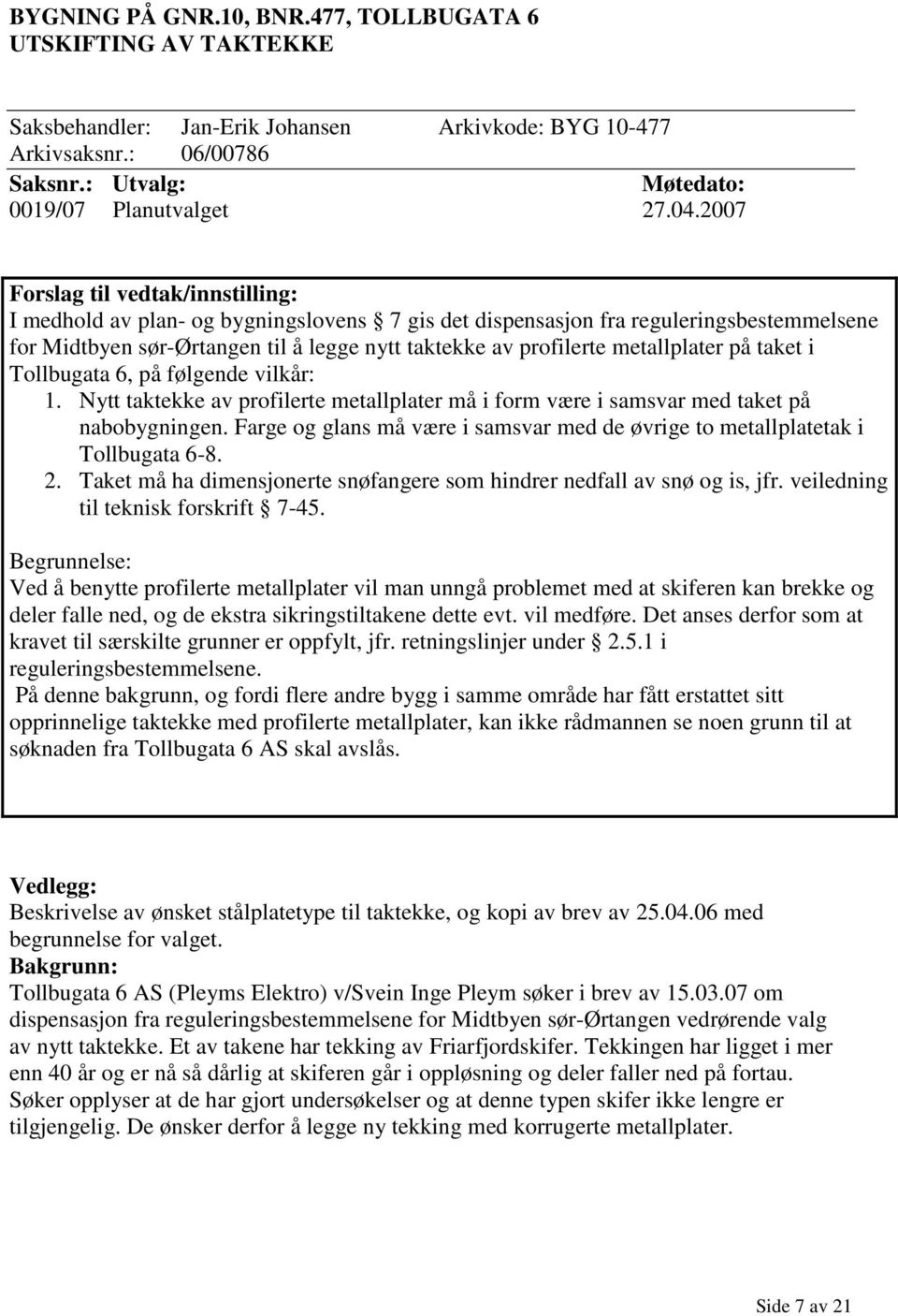 metallplater på taket i Tollbugata 6, på følgende vilkår: 1. Nytt taktekke av profilerte metallplater må i form være i samsvar med taket på nabobygningen.