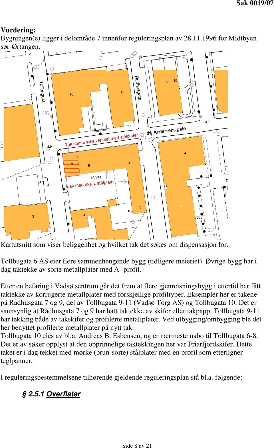 stålplater 10/79 3 4 3 10/116 4 10/665 Kartutsnitt som viser beliggenhet og hvilket tak det søkes om dispensasjon for. Tollbugata 6 AS eier flere sammenhengende bygg (tidligere meieriet).