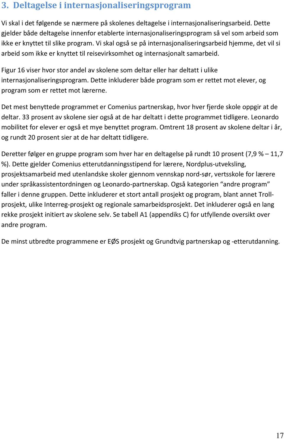 Vi skal også se på internasjonaliseringsarbeid hjemme, det vil si arbeid som ikke er knyttet til reisevirksomhet og internasjonalt samarbeid.