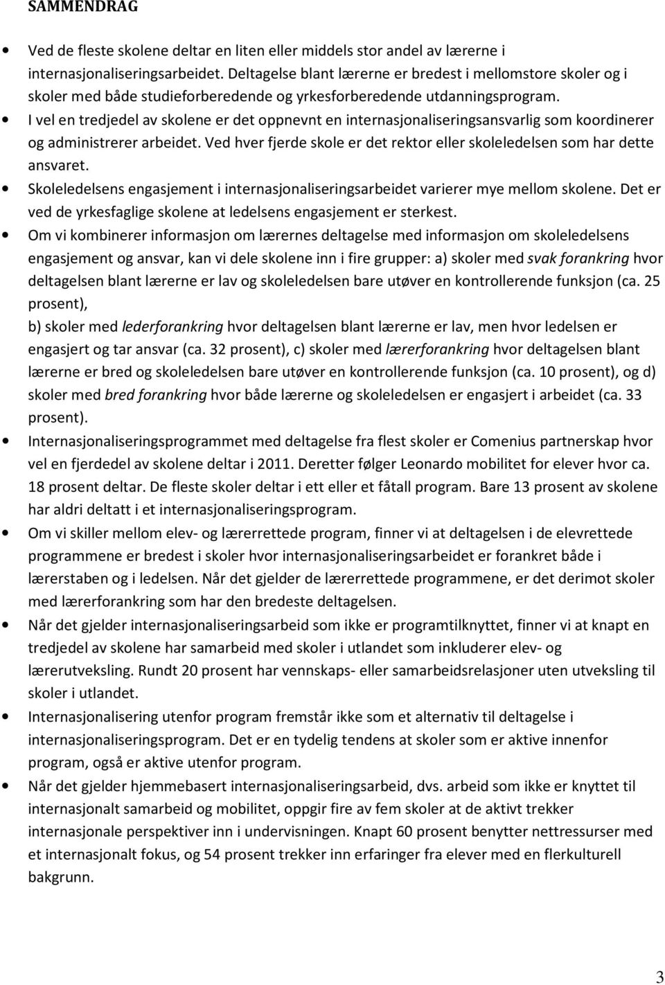 I vel en tredjedel av skolene er det oppnevnt en internasjonaliseringsansvarlig som koordinerer og administrerer arbeidet.