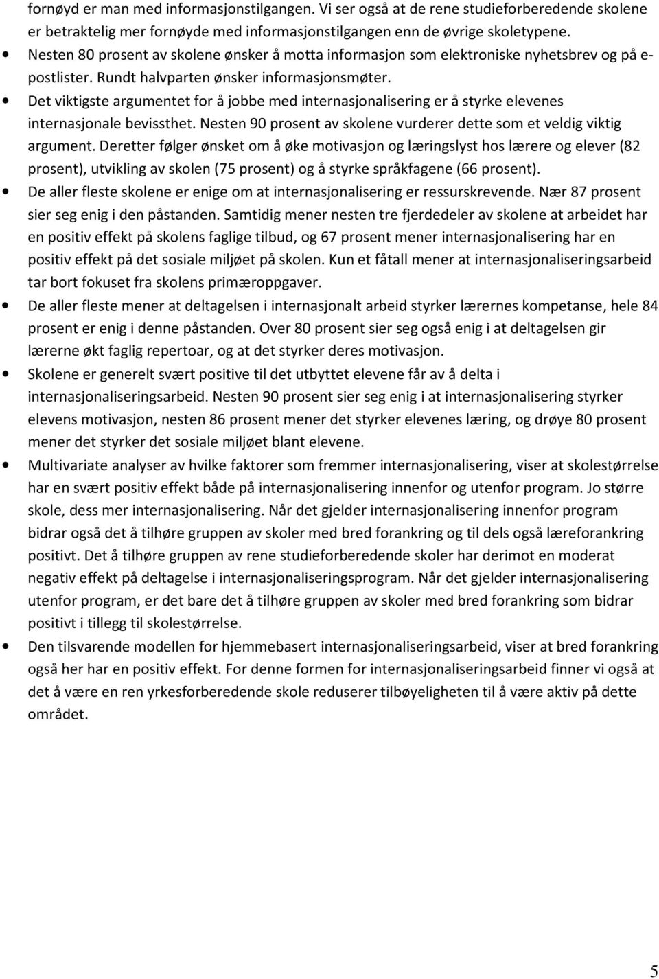 Det viktigste argumentet for å jobbe med internasjonalisering er å styrke elevenes internasjonale bevissthet. Nesten 90 prosent av skolene vurderer dette som et veldig viktig argument.