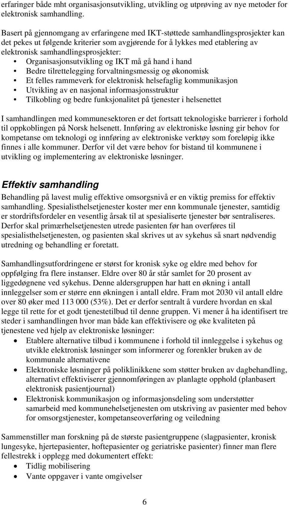 Organisasjonsutvikling og IKT må gå hand i hand Bedre tilrettelegging forvaltningsmessig og økonomisk Et felles rammeverk for elektronisk helsefaglig kommunikasjon Utvikling av en nasjonal