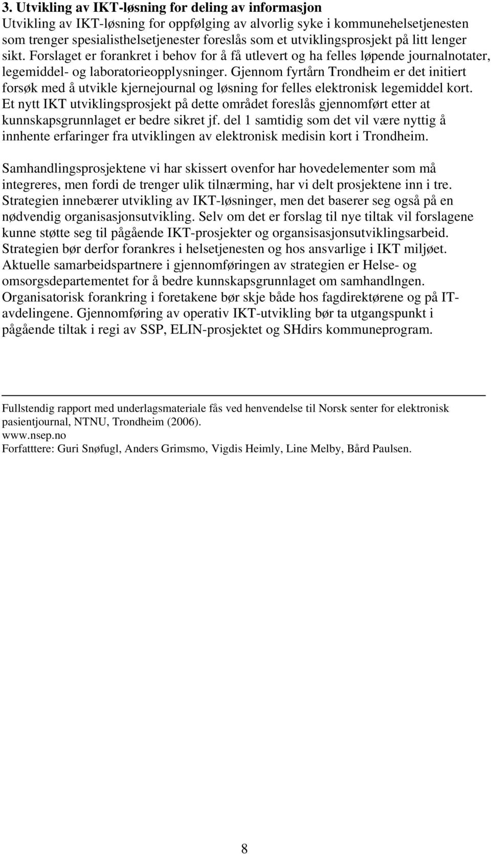 Gjennom fyrtårn Trondheim er det initiert forsøk med å utvikle kjernejournal og løsning for felles elektronisk legemiddel kort.