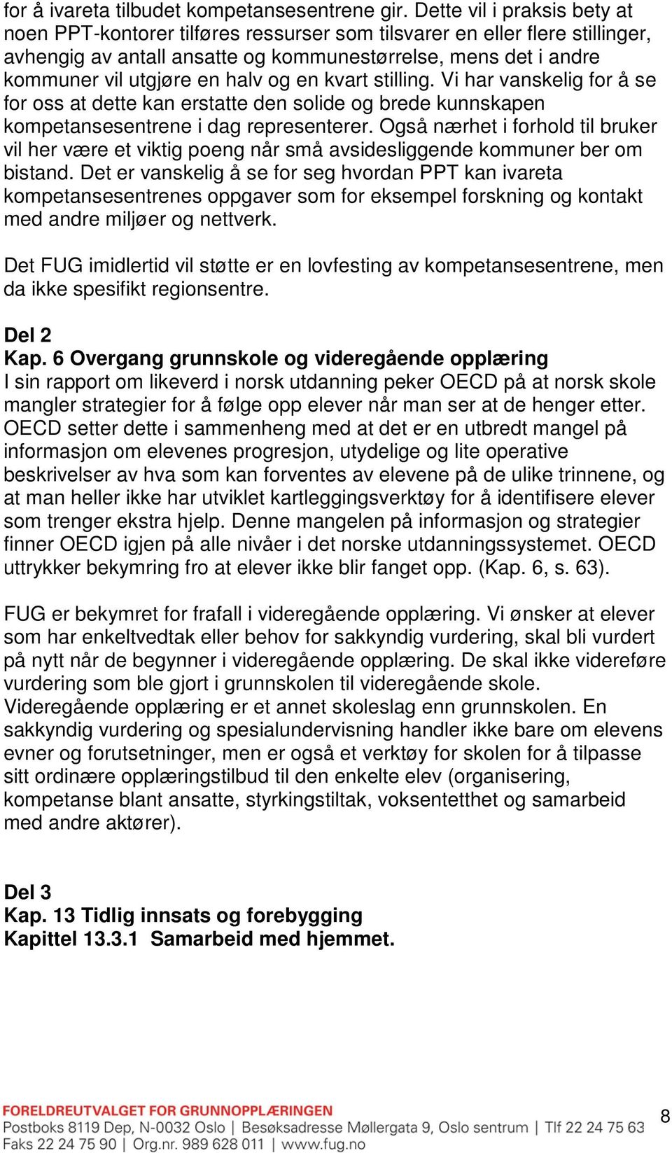 og en kvart stilling. Vi har vanskelig for å se for oss at dette kan erstatte den solide og brede kunnskapen kompetansesentrene i dag representerer.