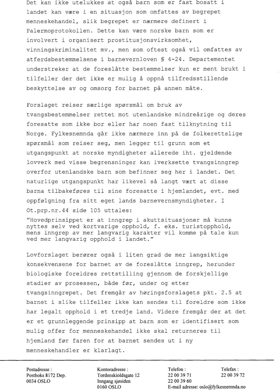 Departementet understreker at de foreslåtte bestemmelser kun er ment brukt i tilfeller der det ikke er mulig å oppnå tilfredsstillende beskyttelse av og omsorg for barnet på annen måte.