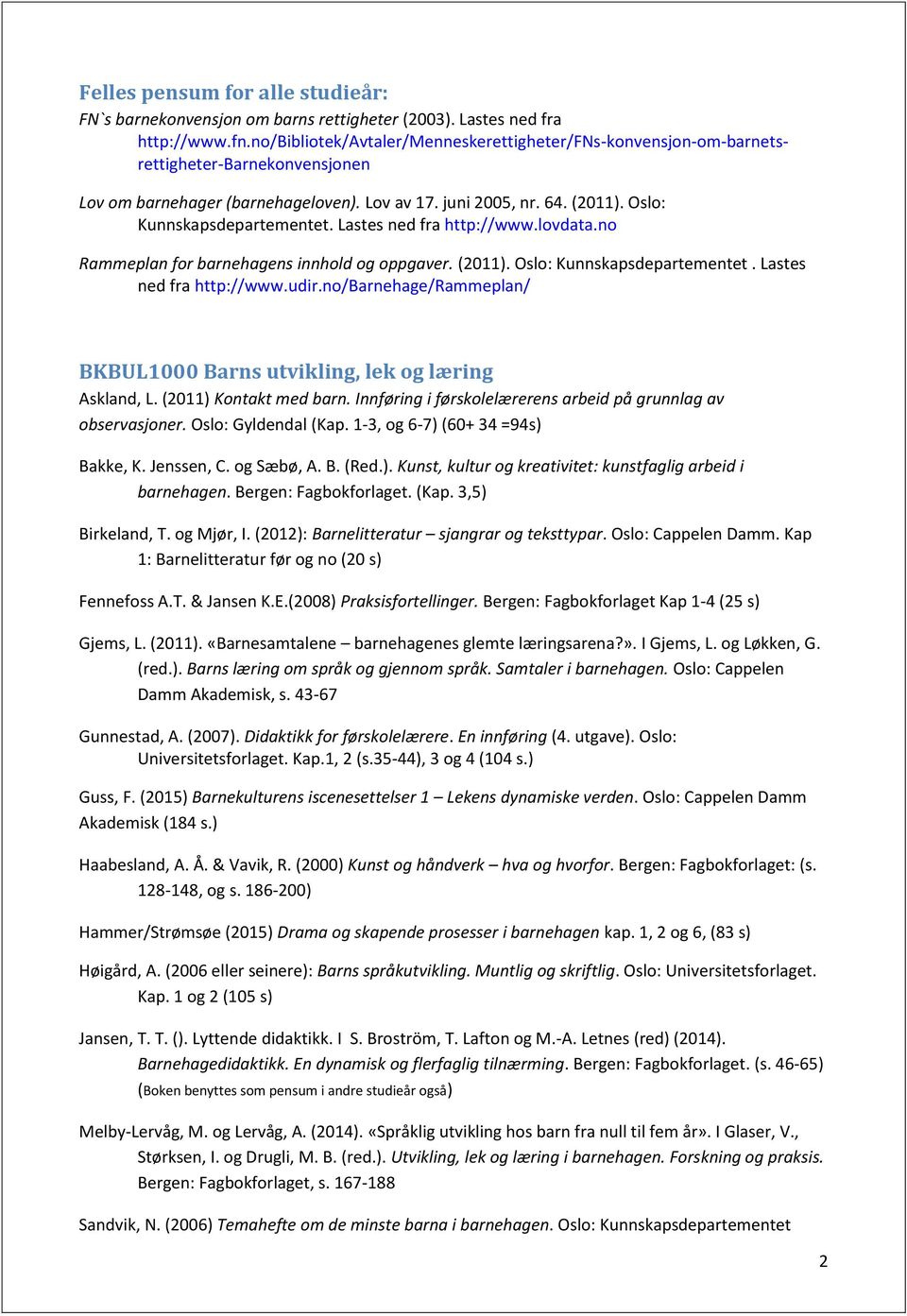 Lastes ned fra http://www.lovdata.no Rammeplan for barnehagens innhold og oppgaver. (2011). Oslo: Kunnskapsdepartementet. Lastes ned fra http://www.udir.