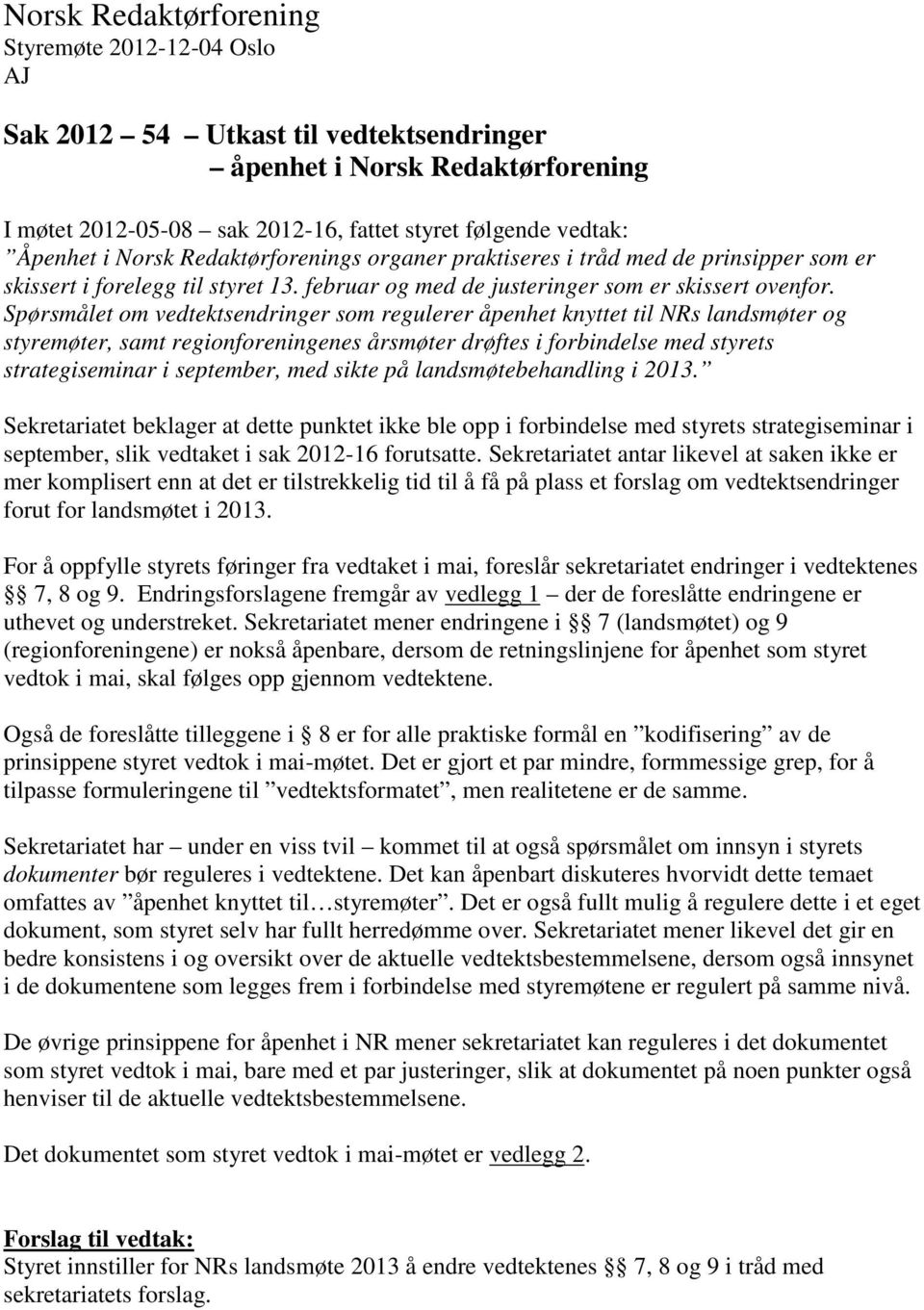 Spørsmålet om vedtektsendringer som regulerer åpenhet knyttet til NRs landsmøter og styremøter, samt regionforeningenes årsmøter drøftes i forbindelse med styrets strategiseminar i september, med