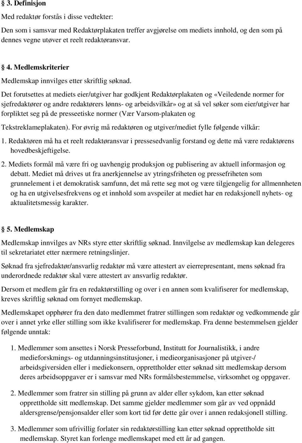 Det forutsettes at mediets eier/utgiver har godkjent Redaktørplakaten og «Veiledende normer for sjefredaktører og andre redaktørers lønns- og arbeidsvilkår» og at så vel søker som eier/utgiver har