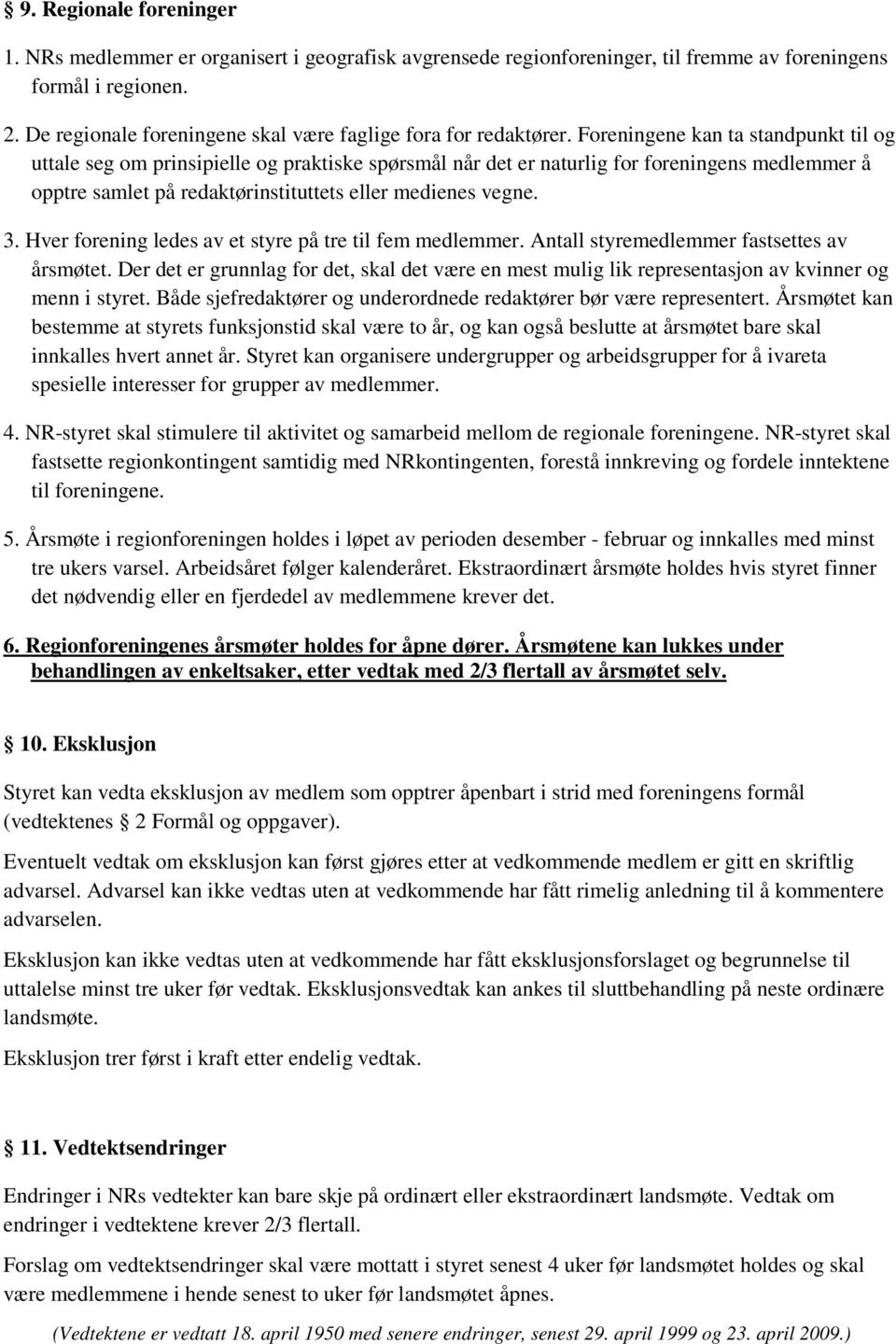 Foreningene kan ta standpunkt til og uttale seg om prinsipielle og praktiske spørsmål når det er naturlig for foreningens medlemmer å opptre samlet på redaktørinstituttets eller medienes vegne. 3.