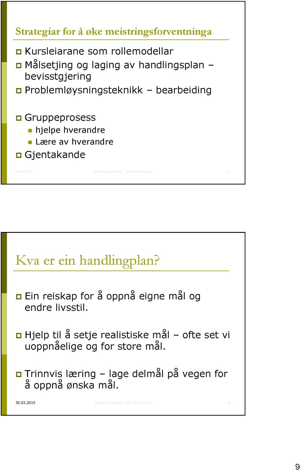 2015 Metodiske verktøy - LMS Helse Fonna 17 Kva er ein handlingplan? Ein reiskap for å oppnå eigne mål og endre livsstil.