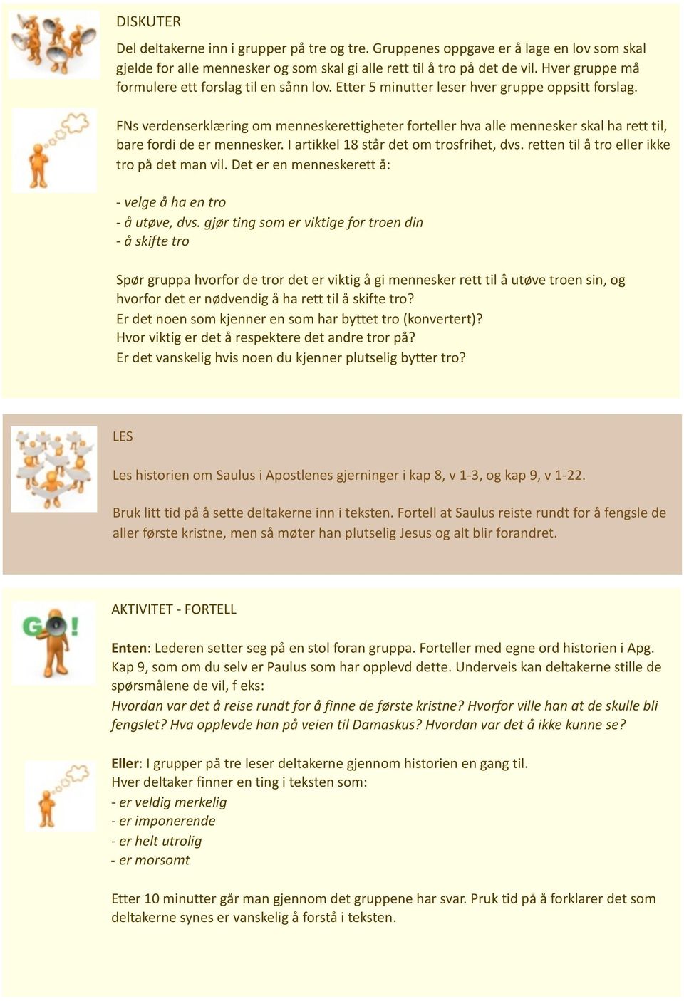 FNs verdenserklæring om menneskerettigheter forteller hva alle mennesker skal ha rett til, bare fordi de er mennesker. I artikkel 18 står det om trosfrihet, dvs.