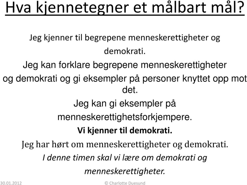 opp mot det. Jeg kan gi eksempler på menneskerettighetsforkjempere. Vi kjenner til demokrati.