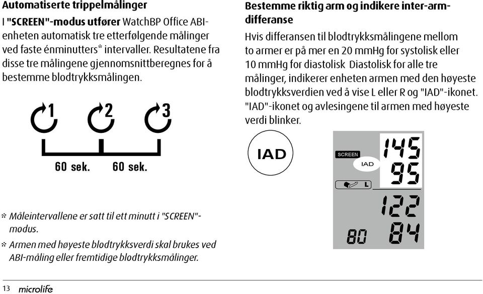 1 2 3 Bestemme riktig arm og indikere inter-armdifferanse Hvis differansen til blodtrykksmålingene mellom to armer er på mer en 20 mmhg for systolisk eller 10 mmhg for diastolisk Diastolisk for alle