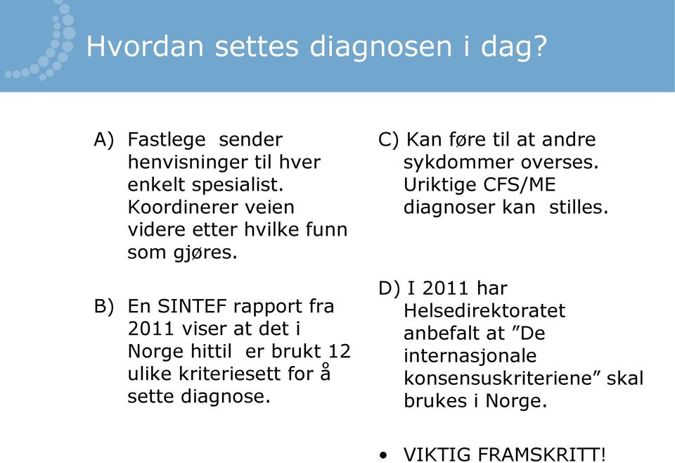 B) En SINTEF rapport fra 2011 viser at det i Norge hittil er brukt 12 ulike kriteriesett for å sette diagnose.