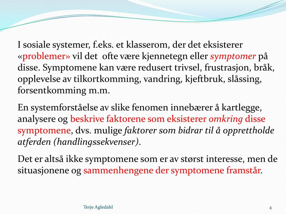 mulige faktorer som bidrar til å opprettholde atferden (handlingssekvenser).