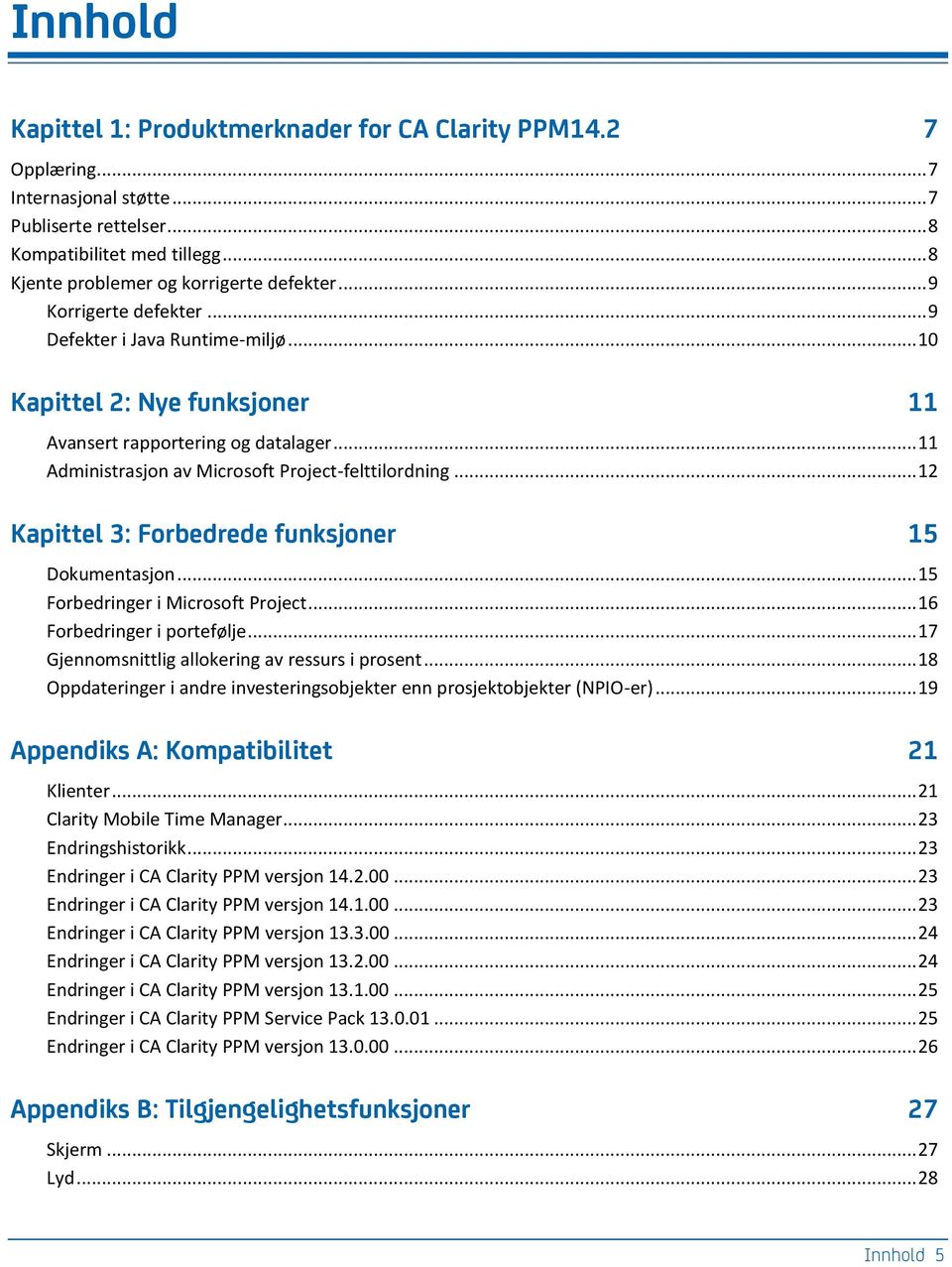 .. 12 Kapittel 3: Forbedrede funksjoner 15 Dokumentasjon... 15 Forbedringer i Microsoft Project... 16 Forbedringer i portefølje... 17 Gjennomsnittlig allokering av ressurs i prosent.