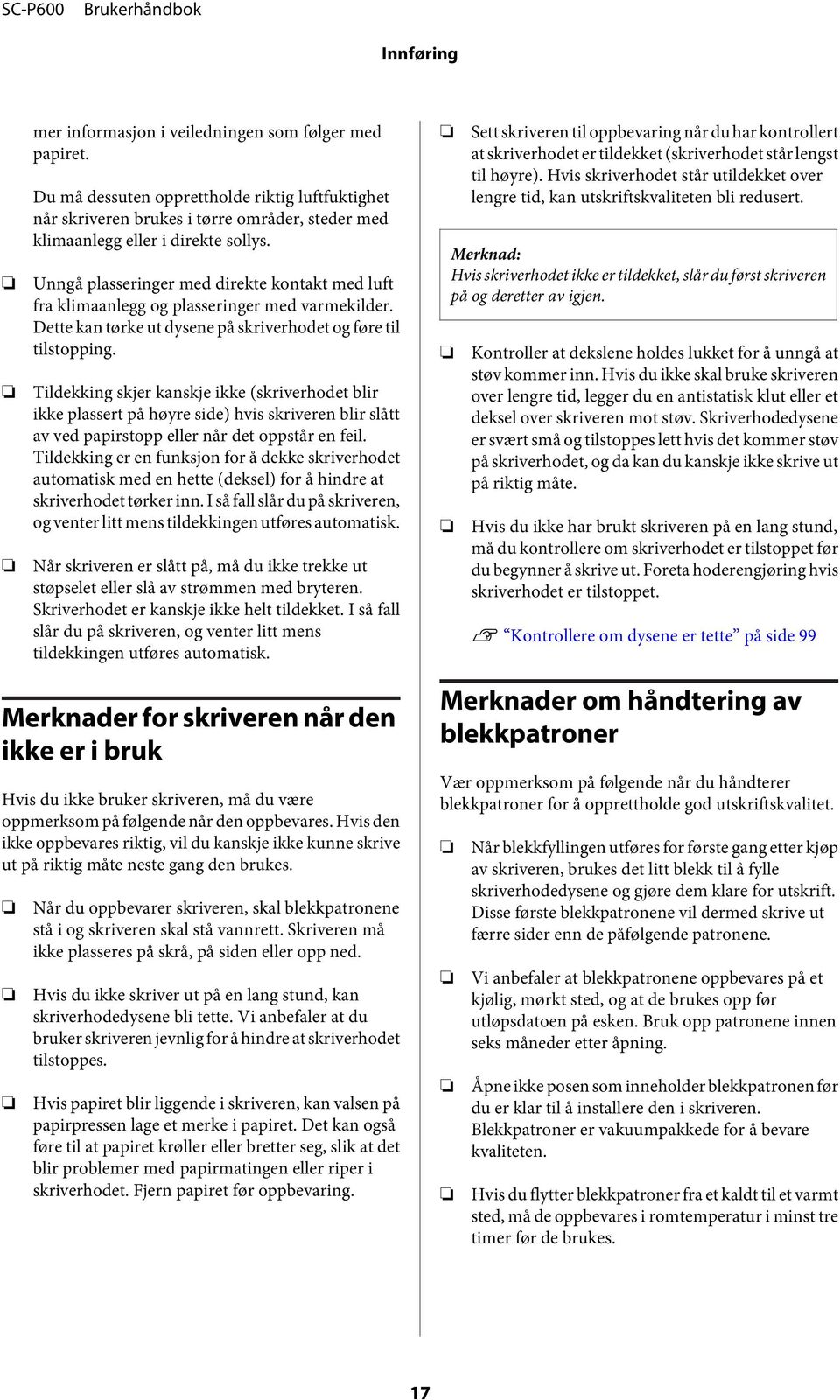 Tildekking skjer kanskje ikke (skriverhodet blir ikke plassert på høyre side) hvis skriveren blir slått av ved papirstopp eller når det oppstår en feil.