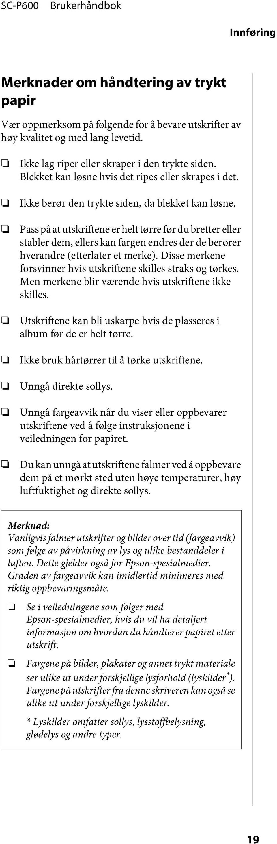 Pass på at utskriftene er helt tørre før du bretter eller stabler dem, ellers kan fargen endres der de berører hverandre (etterlater et merke).