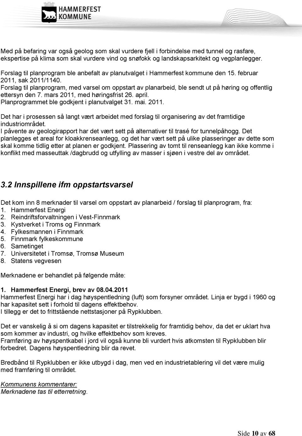 Forslag til planprogram, med varsel om oppstart av planarbeid, ble sendt ut på høring og offentlig ettersyn den 7. mars 2011, med høringsfrist 26. april. Planprogrammet ble godkjent i planutvalget 31.