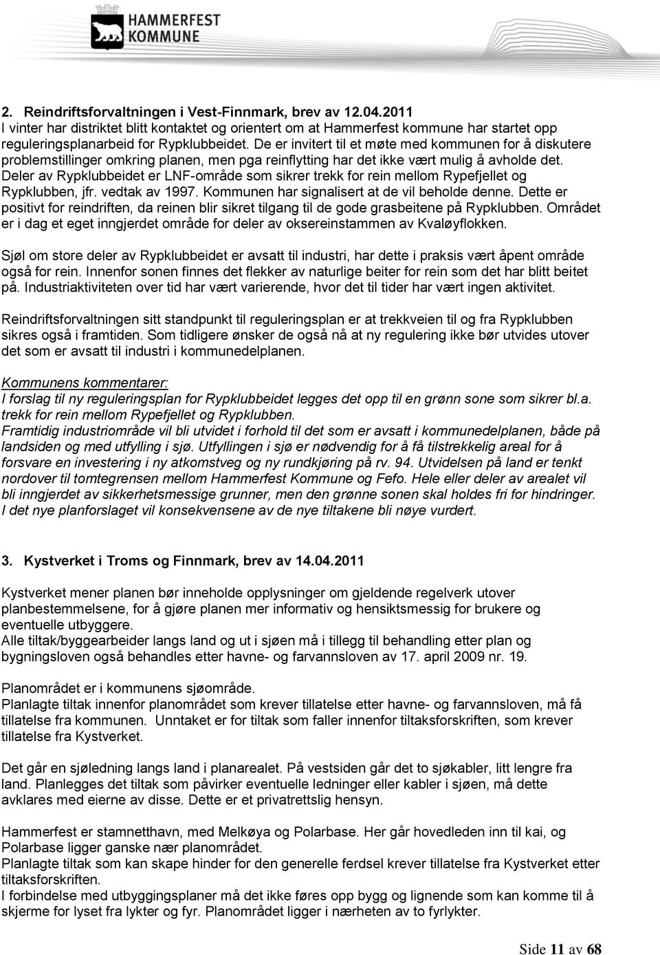 Deler av Rypklubbeidet er LNF-område som sikrer trekk for rein mellom Rypefjellet og Rypklubben, jfr. vedtak av 1997. Kommunen har signalisert at de vil beholde denne.