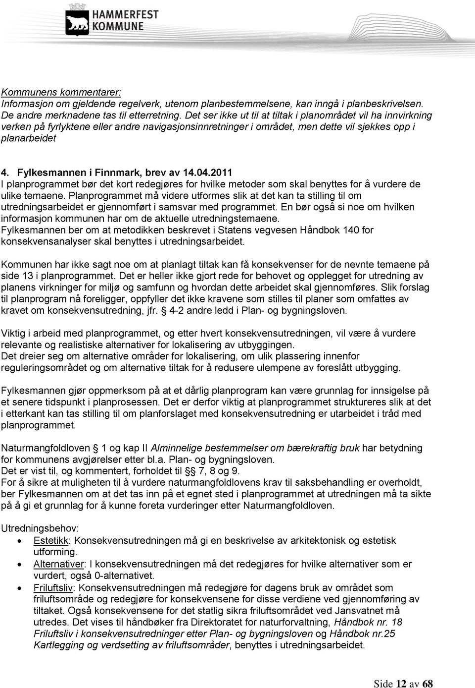 Fylkesmannen i Finnmark, brev av 14.04.2011 I planprogrammet bør det kort redegjøres for hvilke metoder som skal benyttes for å vurdere de ulike temaene.