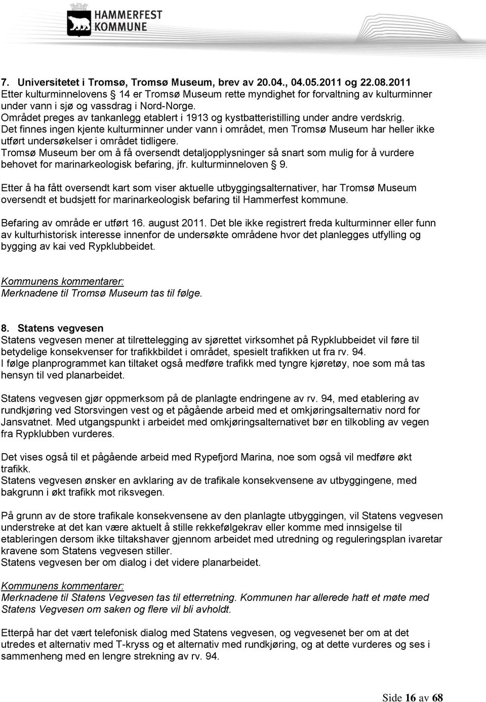 Området preges av tankanlegg etablert i 1913 og kystbatteristilling under andre verdskrig.