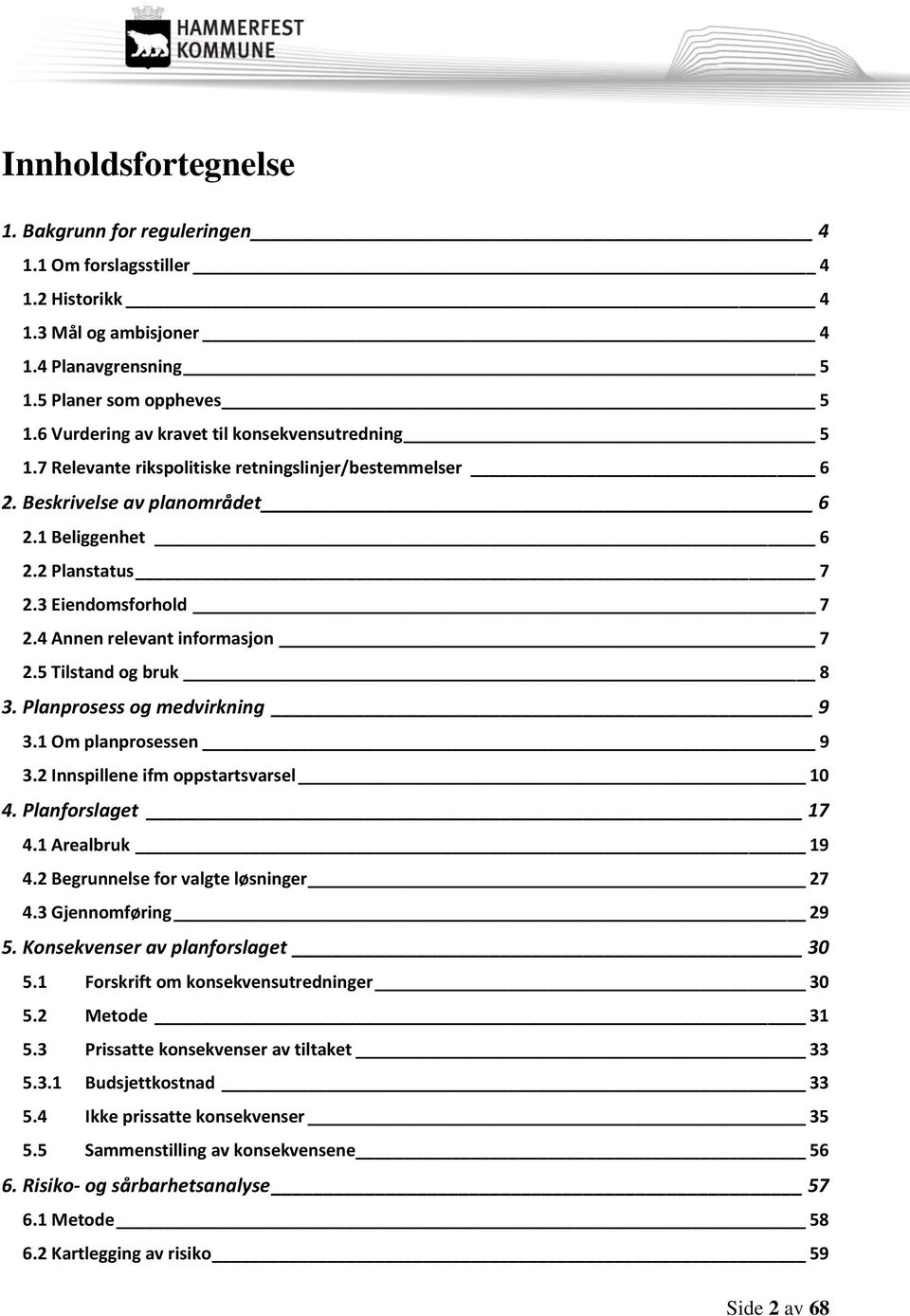 4 Annen relevant informasjon 7 2.5 Tilstand og bruk 8 3. Planprosess og medvirkning 9 3.1 Om planprosessen 9 3.2 Innspillene ifm oppstartsvarsel 10 4. Planforslaget 17 4.1 Arealbruk 19 4.