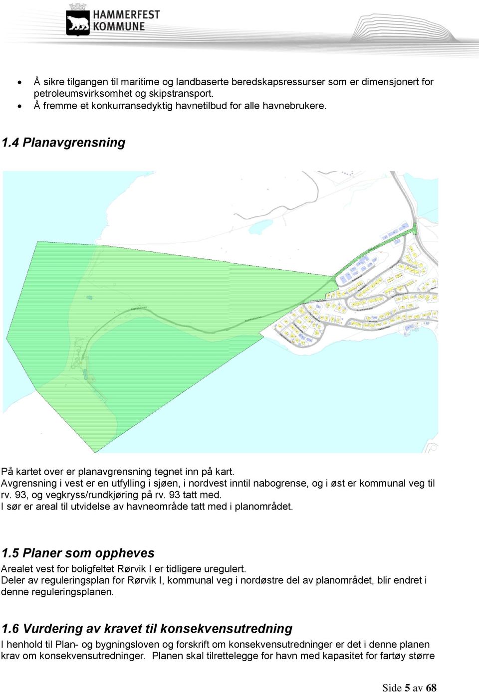 93, og vegkryss/rundkjøring på rv. 93 tatt med. I sør er areal til utvidelse av havneområde tatt med i planområdet. 1.