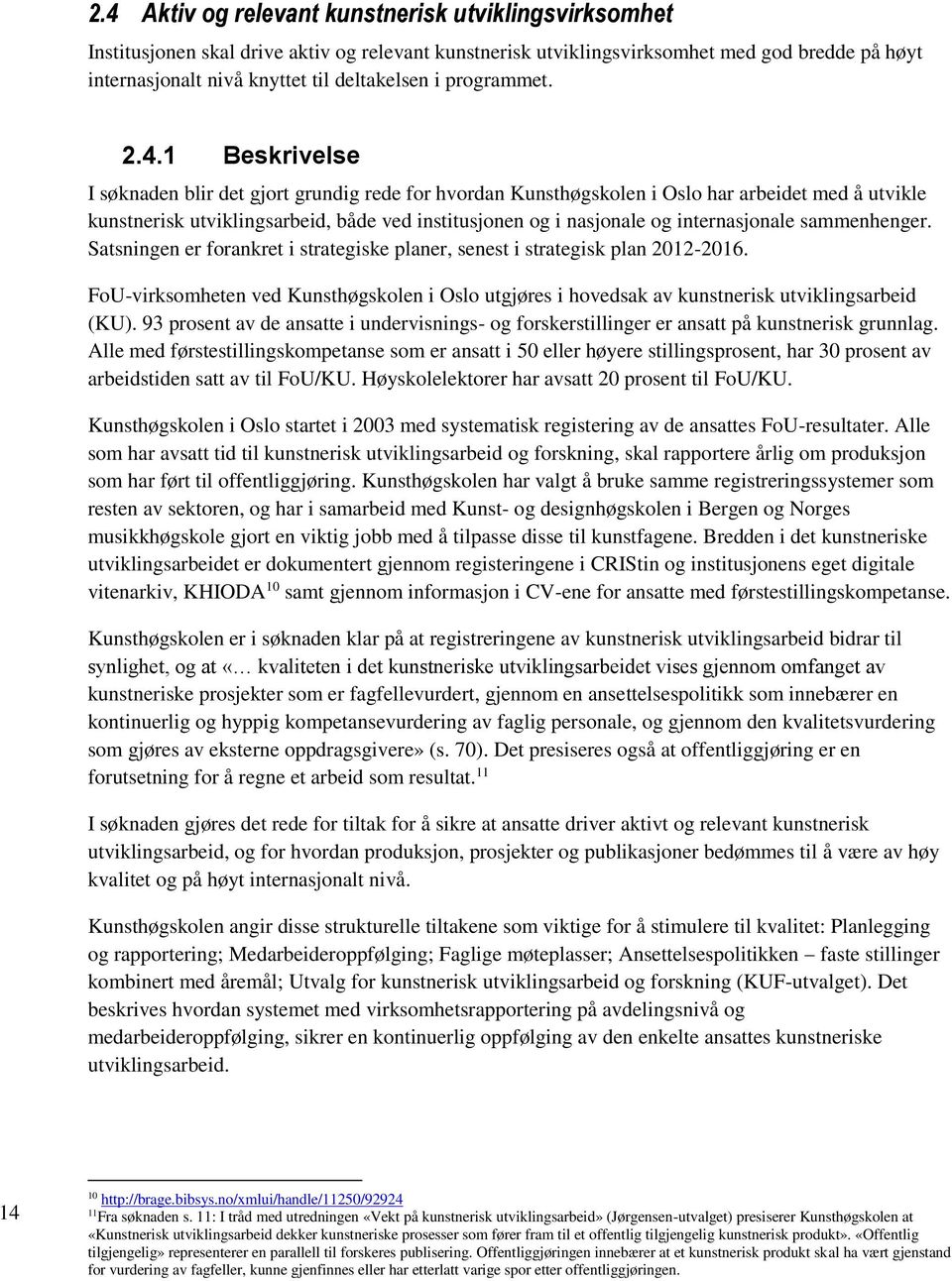 1 Beskrivelse I søknaden blir det gjort grundig rede for hvordan Kunsthøgskolen i Oslo har arbeidet med å utvikle kunstnerisk utviklingsarbeid, både ved institusjonen og i nasjonale og internasjonale