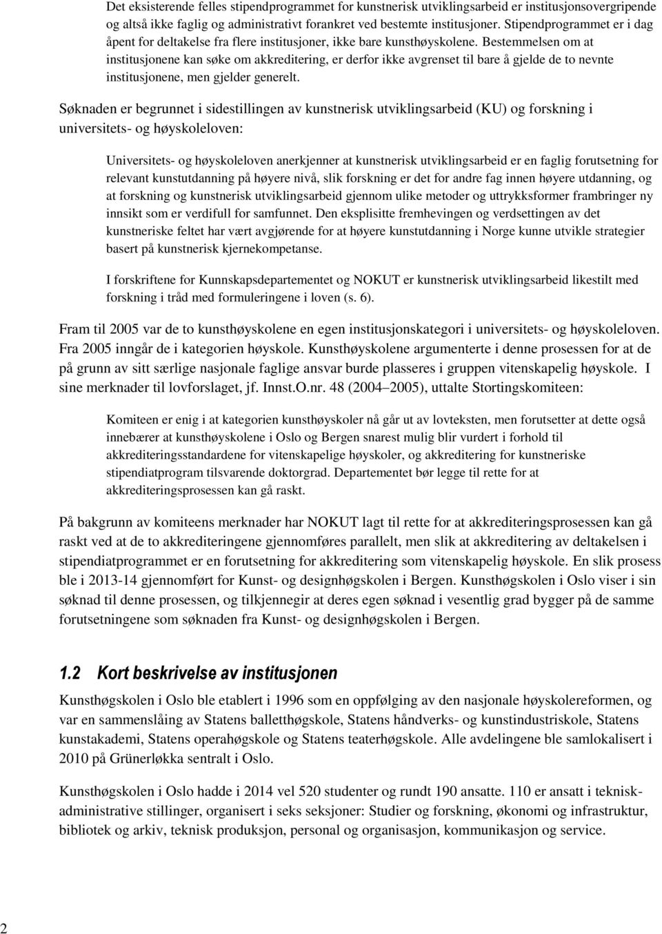 Bestemmelsen om at institusjonene kan søke om akkreditering, er derfor ikke avgrenset til bare å gjelde de to nevnte institusjonene, men gjelder generelt.