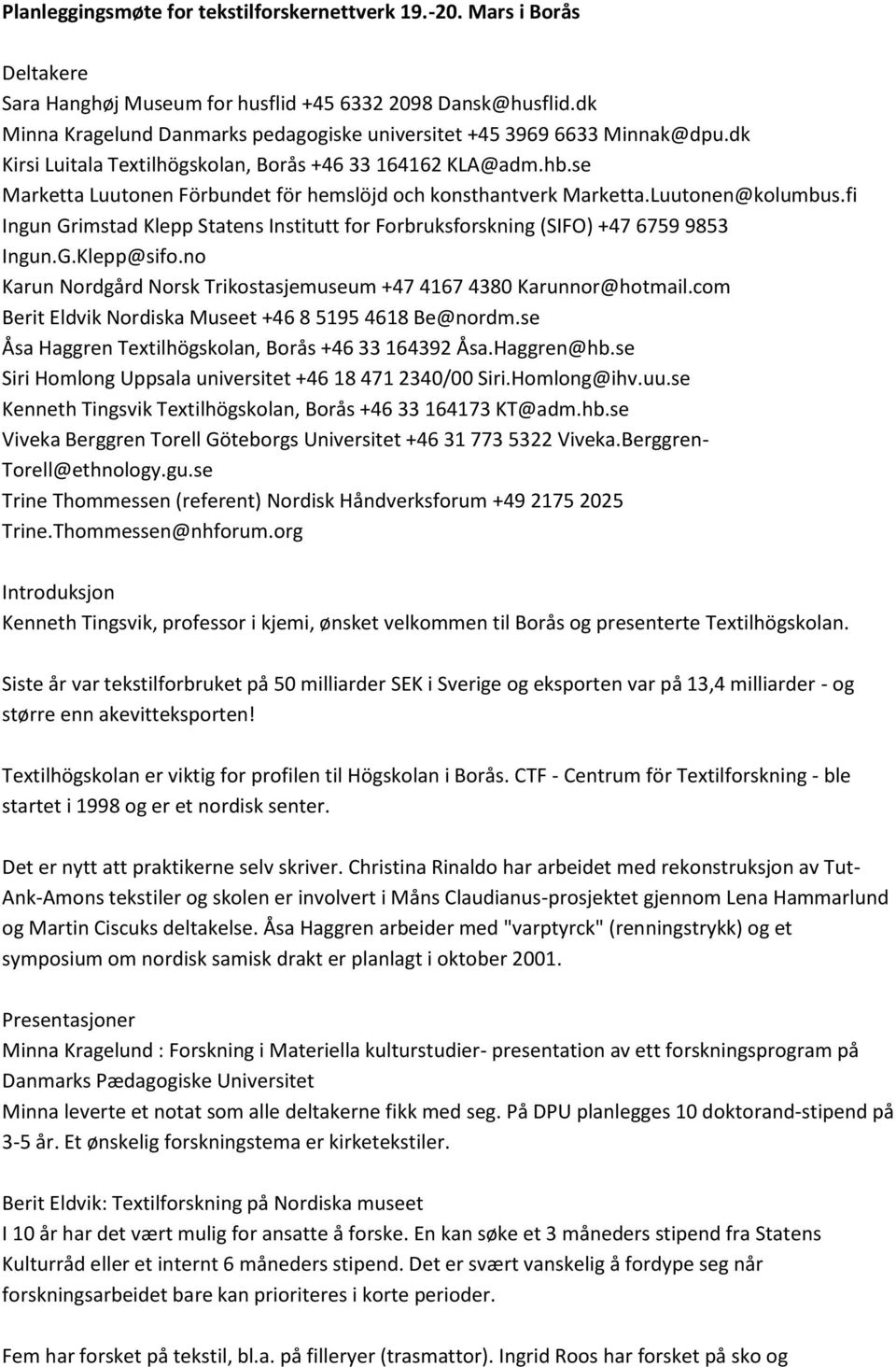 se Marketta Luutonen Förbundet för hemslöjd och konsthantverk Marketta.Luutonen@kolumbus.fi Ingun Grimstad Klepp Statens Institutt for Forbruksforskning (SIFO) +47 6759 9853 Ingun.G.Klepp@sifo.